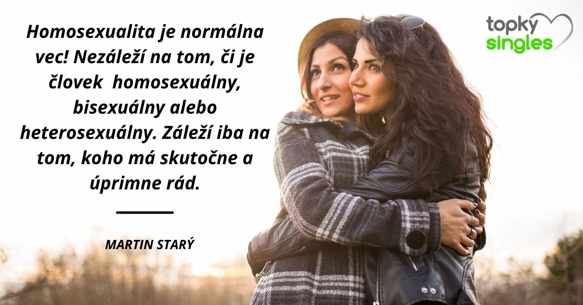 Homosexualita je normálna vec! Nezáleží na tom, či je človek homosexuálny, bisexuálny alebo heterosexuálny. Záleží iba na tom, koho má skutočne a úprimne rád.