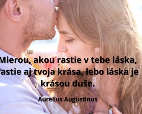 Mierou, akou rastie v tebe láska, rastie aj tvoja krása, lebo láska je krásou duše
