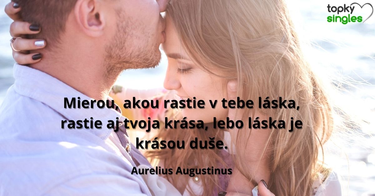 Mierou, akou rastie v tebe láska, rastie aj tvoja krása, lebo láska je krásou duše