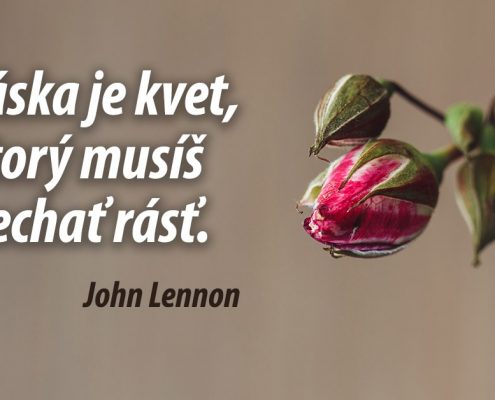 Láska je kvet, ktorý musíš nechať rásť. John Lennon