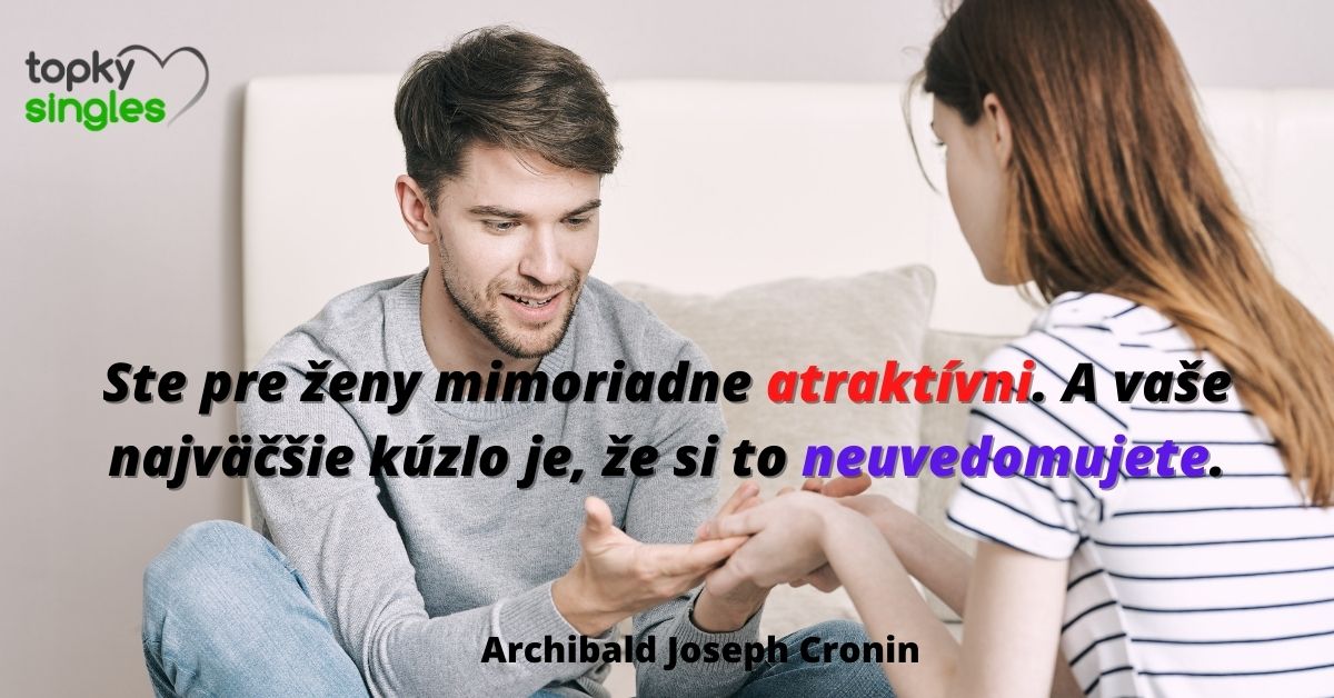 Ste pre ženy mimoriadne atraktívni. A vaše najväčšie kúzlo je, že si to neuvedimujete