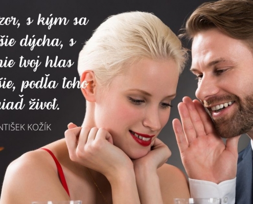 Daj si pozor, s kým sa ti voľnejšie dýcha, s kým znie tvoj hlas najjasnejšie, a podľa toho si zariaď život