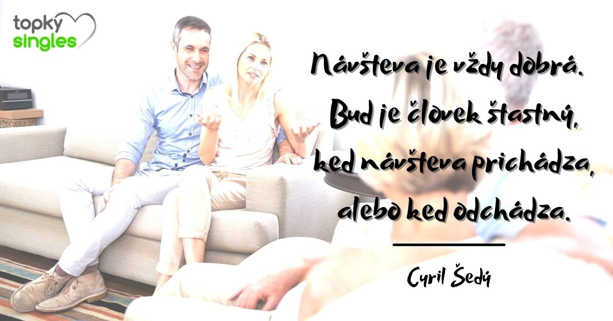 Návšteva je vždy dobrá. Buď je človek šťastný, keď prichádza, alebo keď odchádza