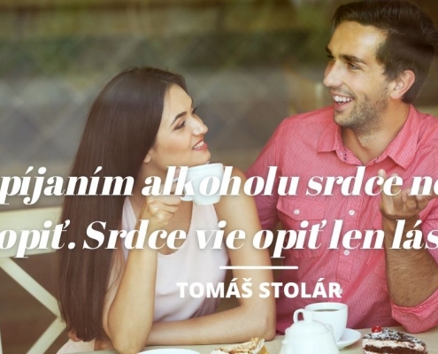 Popíjaním alkoholu srdce neviete opiť. Srdce vie opiť len láska