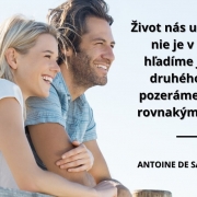 Život nás učí, že láska nie je v tom, že hľadíme jeden na druhého, ale že pozeráme dopredu rovnakým smerom