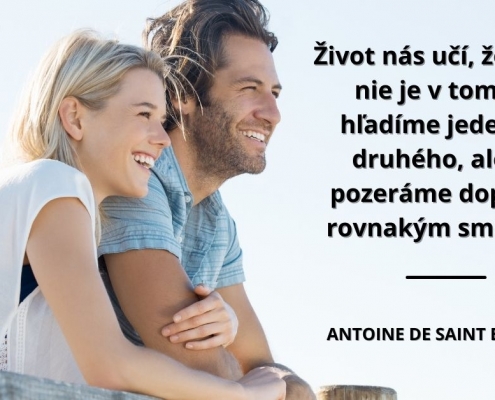 Život nás učí, že láska nie je v tom, že hľadíme jeden na druhého, ale že pozeráme dopredu rovnakým smerom