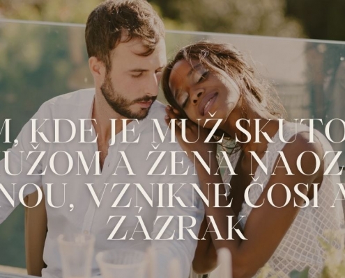 Tam, kde je muž skutočne mužom a žena naozaj ženou, vznikne čosi ako zázrak