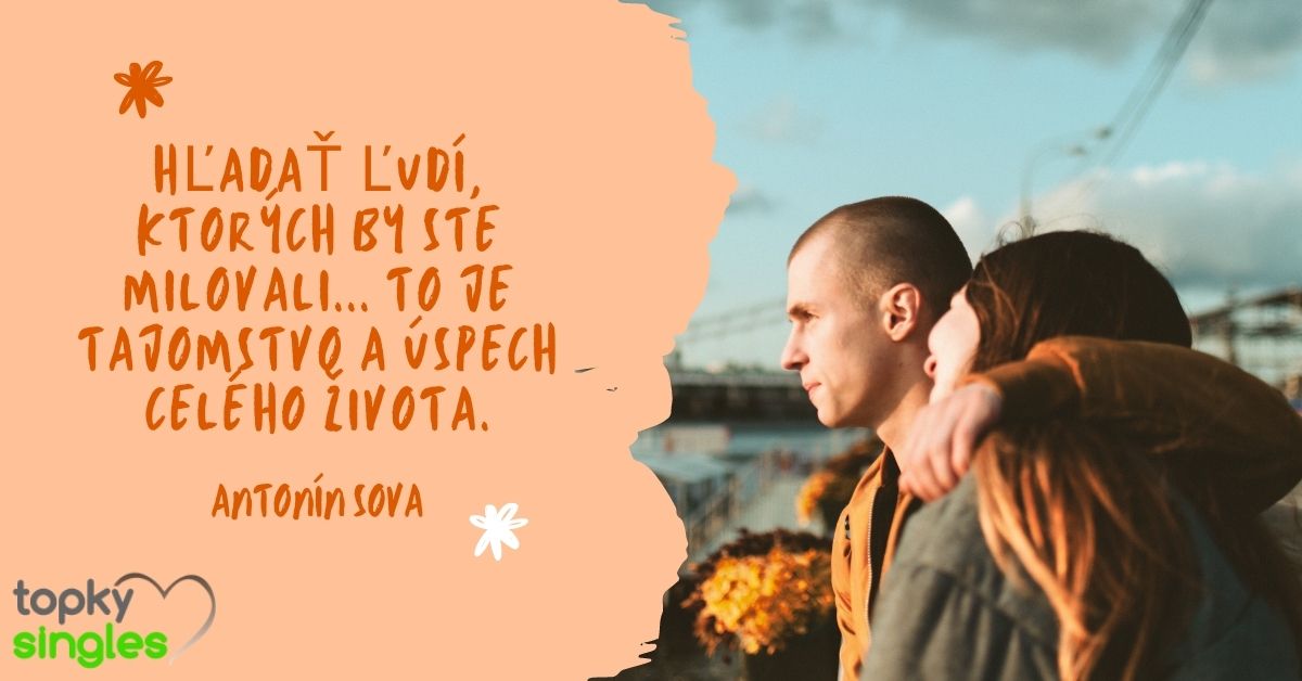 Hľadať ľudí, ktorých by si milovala... to je tajomstvo a úspech celého života