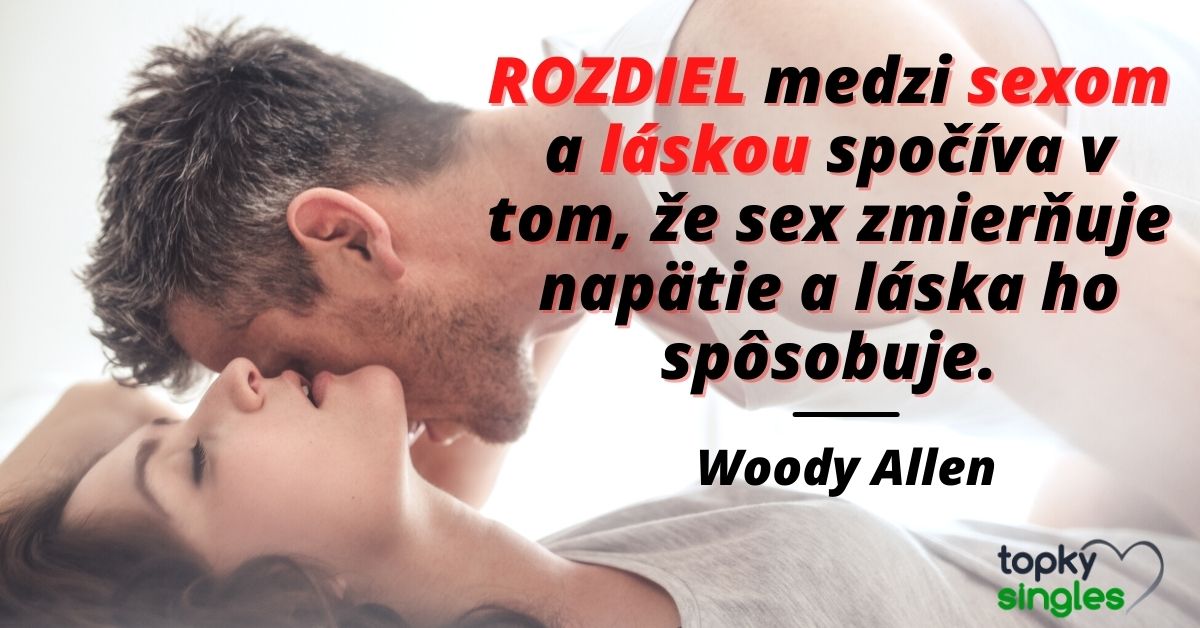 Rozdiel medzi sexom a láskou spočíva v tom, že sex zmierňuje napätie a láska ho spôsobuje