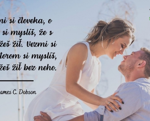 Nevezmi si človeka, o ktorom si myslíš, že s ním môžeš žiť. Vezmi si toho, o ktorom si myslíš, že nemôžeš žiť bez neho
